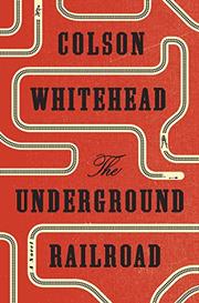 THE UNDERGROUND RAILROAD by Colson Whitehead