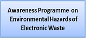 Awareness Programme on Environmental Hazards of Electronic Waste