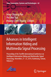 Advances in Intelligent Information Hiding and Multimedia Signal Processing: Proceeding of the Twelfth International Conference on Intelligent Information Hiding and Multimedia Signal Processing, Nov., 21-23, 2016, Kaohsiung, Taiwan, Volume 2