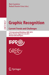 Graphic Recognition. Current Trends and Challenges: 11th International Workshop, GREC 2015, Nancy, France, August 22–23, 2015, Revised Selected Papers