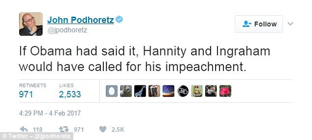 John Podhoretz, a prominent conservative commentator, tweeted: 'If Obama had said it, [Sean] Hannity and [Laura] Ingraham would have called for his impeachment'