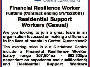 Financial Resilience Worker Fulltime (Contract ending 31/12/2021) Residential Support Workers (Casual) Are you looking to join a great team in an organisation focussed on making a difference to the lives of people in Central Queensland? The exciting roles in our Gladstone Centre include a Financial Resilience Worker (salary ...