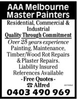 AAA MelbourneMaster PaintersResidential, Commercial&IndustrialQuality Through CommitmentOver 25 years experiencePainting, Maintenance,Timber/Wood Rot Repairs& Plaster Repairs.Liability InsuredReferences AvailableFree QuotesAlfred2037369v20403 490 969