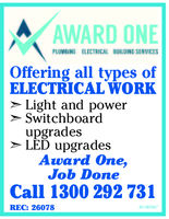 AWARD ONEPLUMBINO ELECTRICAL BUILDING SERVICESOffering all types ofELECTRICAL WORKLight and powerSwitchboardupgradesLED upgradesAward one,Job DoneCall 1300 292 731REC: 26078