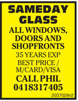 SAME DAYGLASSALL WINDOWS,DOORS ANDSHOP FRONTS35 YEARS EXPBEST PRICEM/CARD/VISACALL PHIL04183174052037028 22