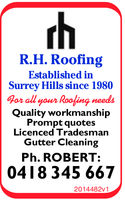 R. H. RoofingEstablished inSurrey Hills since 1980for all your Roofing needsQuality workmanshipPrompt quotesLicenced TradesmanGutter cleaningPh. ROBERT:0418 345 6672014 482v1