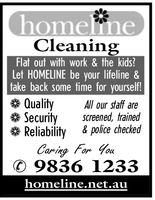 home neCleaningFlat out with work & the kids?Let HOMELINE be your lifeline &take back some time for yourself!Quality All our staff areSecurityscreened frainedReliability& police checkedCaring for9836 1233home line.net