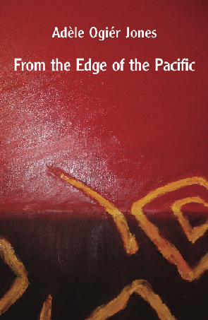 * Adèle Ogiér Jones / From the Edge of the Pacific