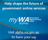 Help shape the future of government online services. Visit alpha.wa.gov.au to have your say. myWA (ALPHA) Government Digital Services Portal