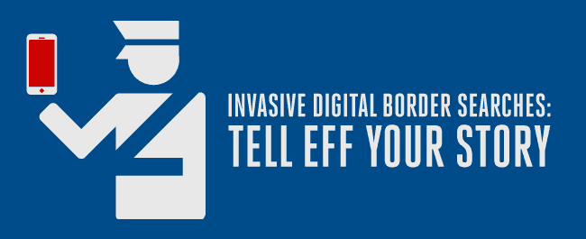 Invasive Digital Border Searches: Tell EFF Your Story