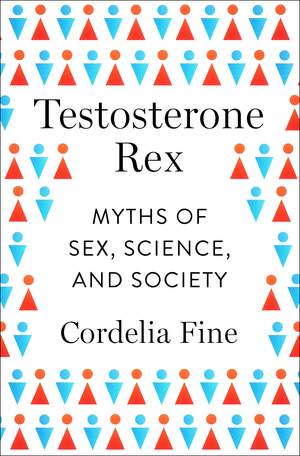 Testosterone Rex: Myths of Sex, Science, and Society