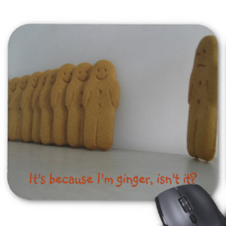 It's because I'm ginger, isn't it? Mouse Pad