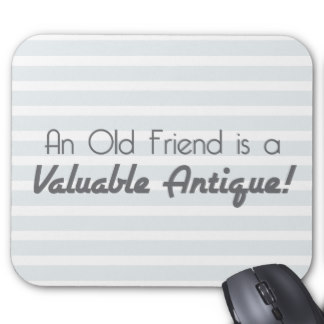 An Old Friend is a Valuable Antique! Mouse Pad