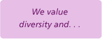 We  value diversity and ...