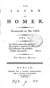 The Iliad: Of Homer. Translated by Mr. Pope. ...