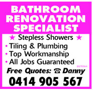 BATHROOMRENOVATIONSPECIALISTy Stepless ShowersTiling & PlumbingTop WorkmanshipAll Jobs GuaranteedFree Quotes: 2 Danny0414 905 567