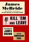 Kill 'Em and Leave: Searching for James Brown and the American Soul