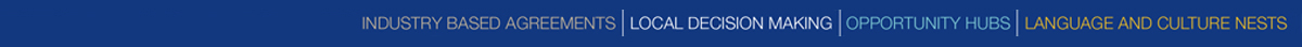 industry based agreements, local decision making, opportunity hubs, language and culture nests