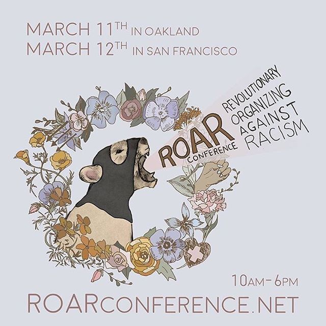 Join us at ROAR aka Revolutionary Organizing Against Racism Conference is a FREE two day event, organized by Northern California 
Anti-Racist Action, that will be held on Ohlone Territory March 11th at OMNI Commons in Oakland and March 12th at California Institute for Integral Studies in San Francisco. @roar_conference @station40