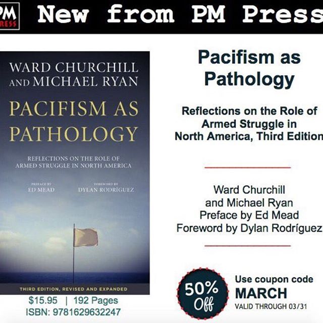 Use coupon code: MARCH to get 50% OFF Pacifism as Pathology: Reflections on the Role of Armed Struggle in North America, Third Edition by Ward Churchill and Michael Ryan. Preface by Ed Mead. Foreword by Dylan Rodríguez. .
.
Pacifism as Pathology has long since emerged as a dissident classic. Originally written during the mid-1980s, the seminal essay "Pacifism as Pathology" was prompted by veteran activist Ward Churchill's frustration with what he diagnosed as a growing----and deliberately self-neutralizing---- "hegemony of nonviolence" on the North American left. The essay's publication unleashed a raging debate among activists in both the U.S. and Canada, a significant result of which was Michael Ryan's penning of a follow-up essay reinforcing Churchill's premise that nonviolence, at least as the term is popularly employed by white "progressives," is inherently counter-revolutionary, adding up to little more than a manifestation of its proponents' desire to maintain their relatively high degrees of socioeconomic privilege and thereby serving to stabilize rather than transform the prevailing relations of power.

This short book challenges the pacifist movement's heralded victories----Gandhi in India, 1960s antiwar activists, even Martin Luther King Jr.'s civil rights movement----suggesting that their success was in spite of, rather than because of, their nonviolent tactics. Churchill also examines the Jewish Holocaust, pointing out that the overwhelming response of Jews was nonviolent, but that when they did use violence they succeeded in inflicting significant damage to the nazi war machine and saving countless lives.

As relevant today as when they first appeared, Churchill's and Ryan's trailblazing efforts were first published together in book form in 1998. Now, along with the preface to that volume by former participant in armed struggle/political prisoner Ed Mead, postscripts by both Churchill and Ryan, and a powerful new foreword by leading oppositionist intellectual Dylan Rodríguez, these vitally important essays are being released in a fresh edition. #pmpress #friendsofpm #wardchurchill #michaelryan #pacifism #armedresistance #resistance #bookstagram