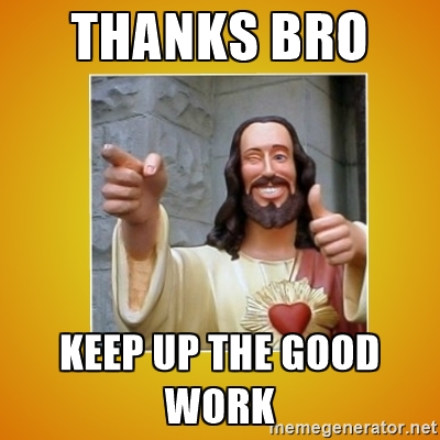 thanks-bro-keep-up-the-good-work