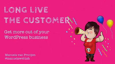 Manuela van Prooijen: Long live the customer - how to get more out of your WordPress business