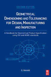 Geometrical Dimensioning and Tolerancing for Design, Manufacturing and Inspection: A Handbook for Geometrical Product Specification using ISO and ASME standards, Edition 2