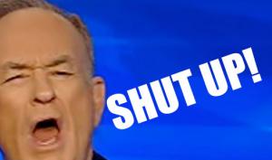 Open Thread - That New (Old) Hit Song, 'Shut Up!' (Bill O'Reilly!)