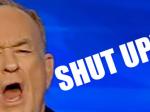 Open Thread - That New (Old) Hit Song, 'Shut Up!' (Bill O'Reilly!)