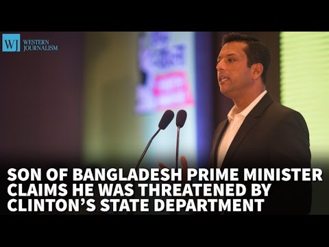 Son Of Bangladesh PM Claims He Was Threatened By Clinton’s State Department With IRS Audit