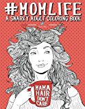 Mom Life: A Snarky Adult Coloring Book (Humorous Coloring Books For Grown- Ups)