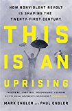 This Is an Uprising: How Nonviolent Revolt Is Shaping the Twenty-First Century