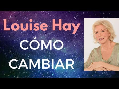 Cómo Cambiar -LOUISE HAY