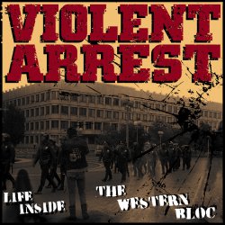 Violent Arrest - Life Inside The Western Bloc (CD) (2015)