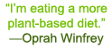 I'm eating a more plant-based diet. —Oprah Winfrey