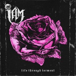 I Am - Life Through Torment (2017) 