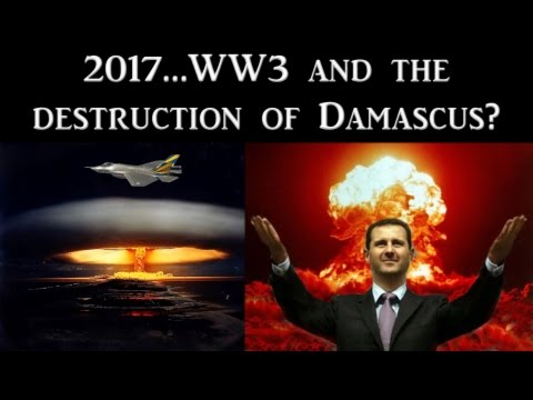 2017…WW3 And The Destruction Of Damascus?