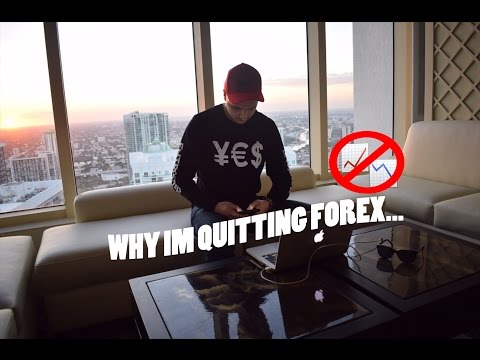 WHY I'M QUITTING FOREX ...