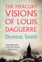 The Mercury Visions of Louise Daguerre. By Dominic Smith.