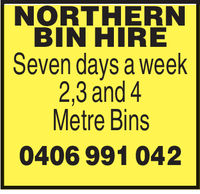 NORTHERNBIN HIRESeven days a week2,3 and 4Metre Bins0406 991 042