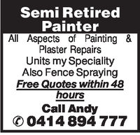 Semi RetiredPainterAll Aspects of Painting &Plaster RepairsUnits my SpecialityAlso Fence SprayingFree Quotes within 48hoursCall Andy0414 894 777