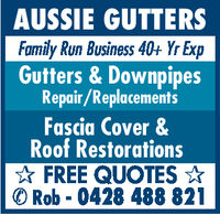 AUSSIE GUTTERSFamily Run Business 40+ YrExpGutters & DownpipesRepair/ReplacementsFascia Cover &Roof RestorationsFREE QUOTESRob 0428 488 821