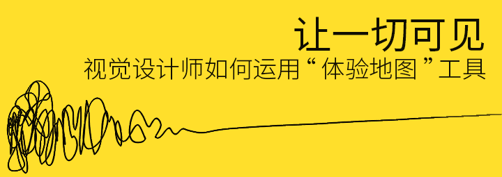 让一切可见–视觉设计师如何运用“体验地图”工具