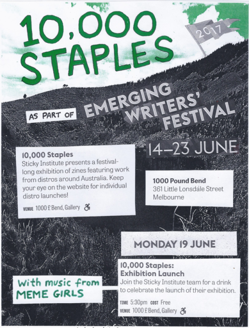 As part of Emerging Writers’ Festival 2017, Sticky Institute has curated an exhibition and associated series of zine launches / events at Thousand Pound Bend. It is called: 10,000 Staples.
Join us for the early evening exhibition opening where...