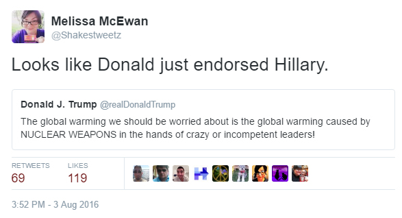 screen cap of tweet authored by Trump reading: 'The global warming we should be worried about is the global warming caused by NUCLEAR WEAPONS in the hands of crazy or incompetent leaders!' to which I've replied: 'Looks like Donald just endorsed Hillary.'