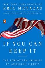 If You Can Keep It: The Forgotten Promise of American Liberty by Eric Metaxas, ISBN: 9781101979990