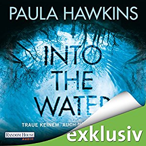 Paula Hawkins - Into the Water: Traue keinem. Auch nicht dir selbst