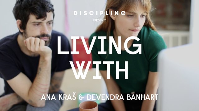 DISCIPLINE - LIVING WITH - Ana Kras and Devendra Banhart