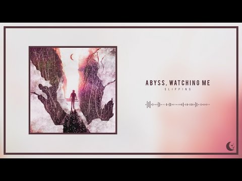 Abyss, Watching Me - Slipping