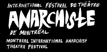 Montreal International Anarchist Theatre Festival | International Festival de Théâtre Anarchiste de Montréal